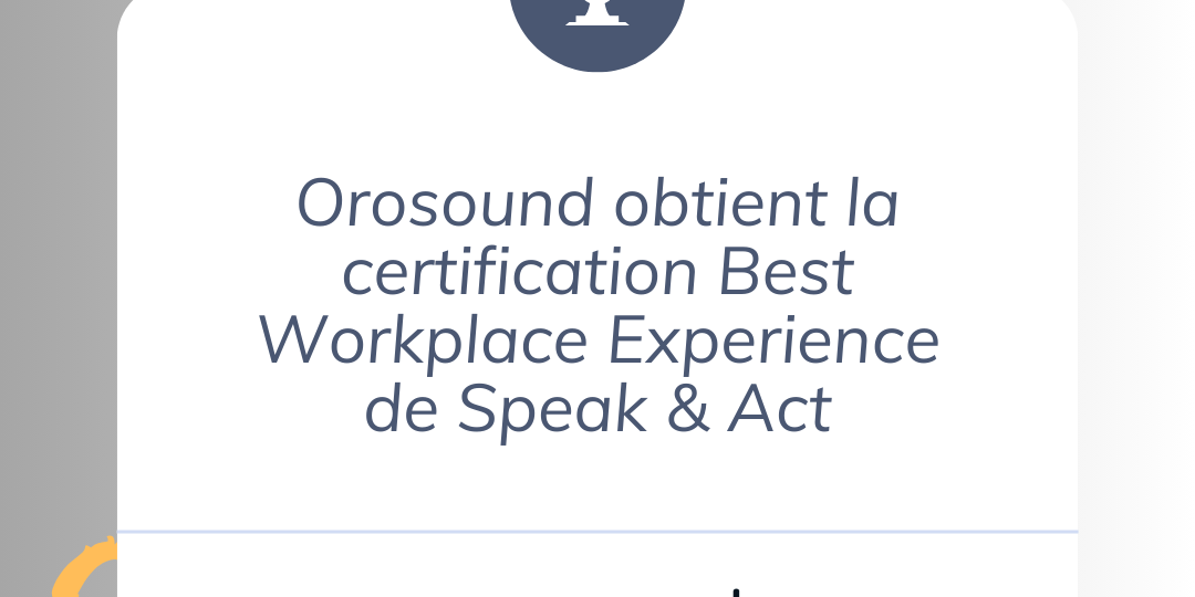 Orosound obtient la certification Best Workplace Experience de Speak & Act Orosound obtient la certification Best Workplace Experience de Speak & Act
