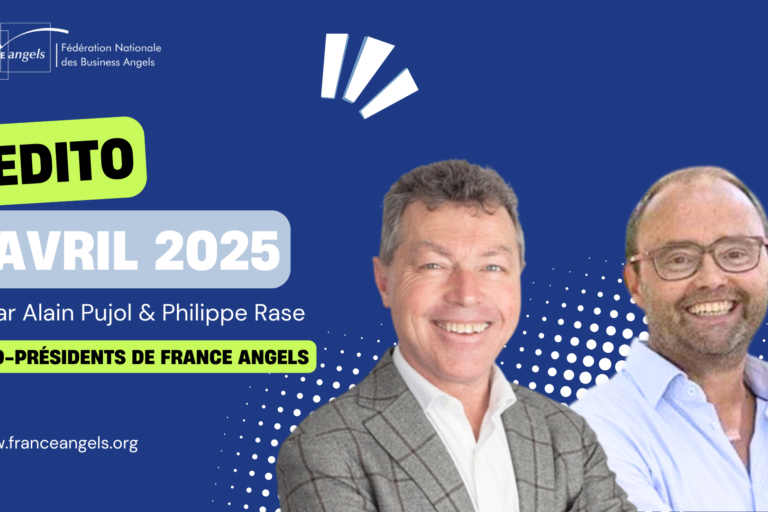 Edito Avril 2025 de France Angels Edito Avril 2025 de France Angels par Alain Pujol et Philippe Rase, Co-Présidents de la Fédération Nationale des Business Angels