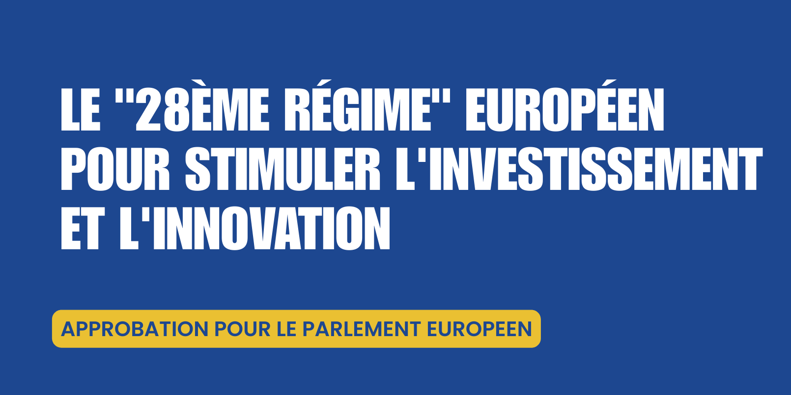 Le “28ème régime” européen pour stimuler l’investissement et l’innovation Le "28ème régime" européen pour stimuler l'investissement et l'innovation