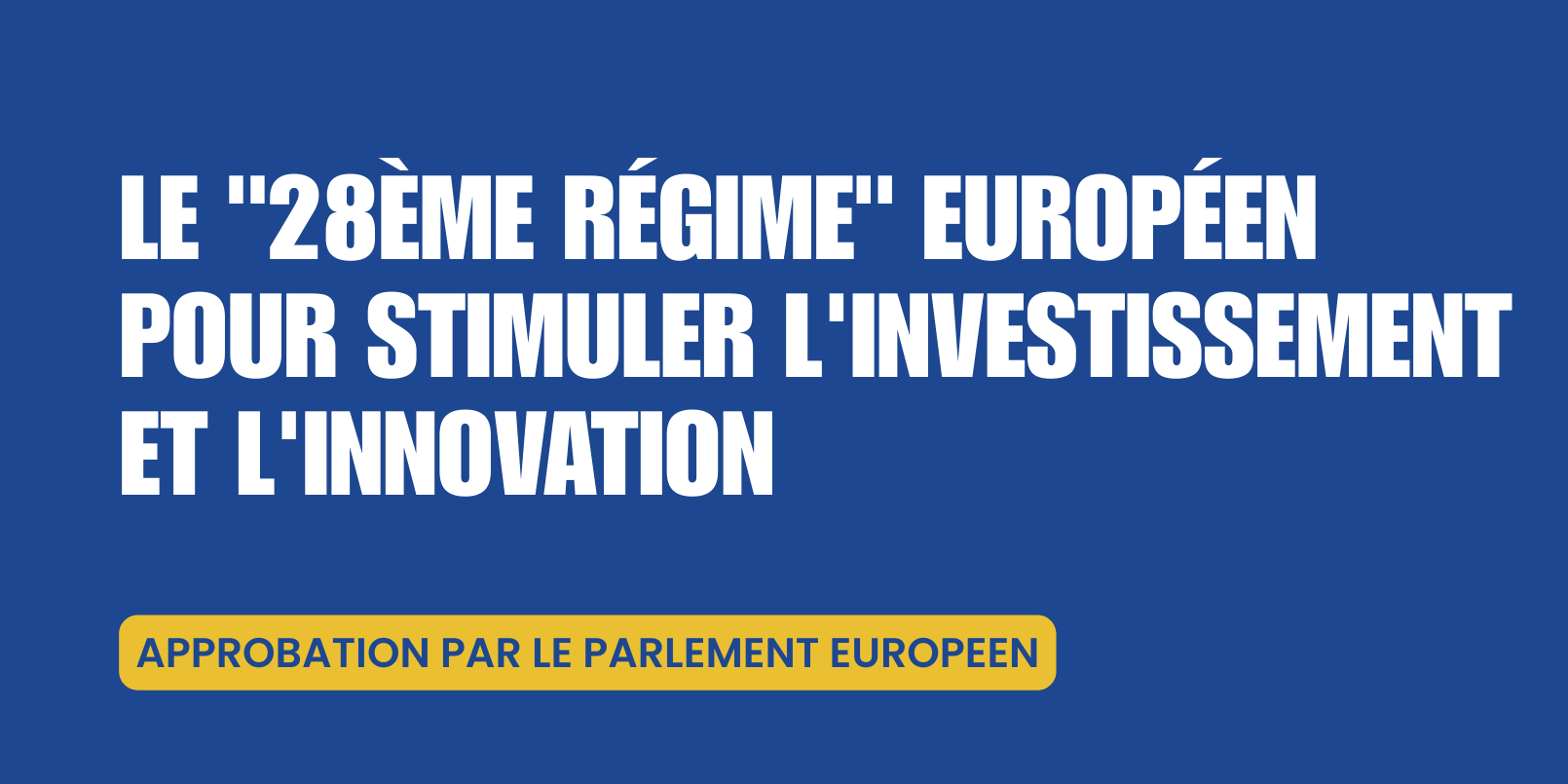 Le “28ème régime” européen pour stimuler l’investissement et l’innovation Le "28ème régime" européen pour stimuler l'investissement et l'innovation