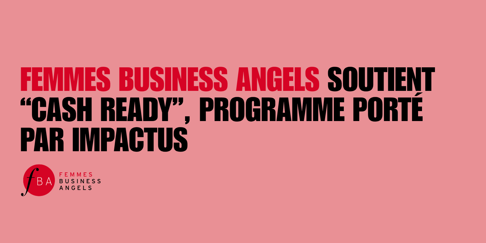 Femmes Business Angels “CASH READY”, programme porté par ImpactUs Femmes Business Angels “CASH READY”, programme porté par ImpactUs